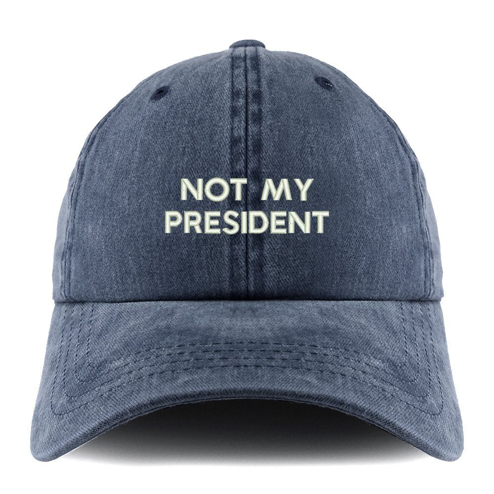 Trendy Apparel Shop Not My President Embroidered Pigment Dyed Unstructured Cap