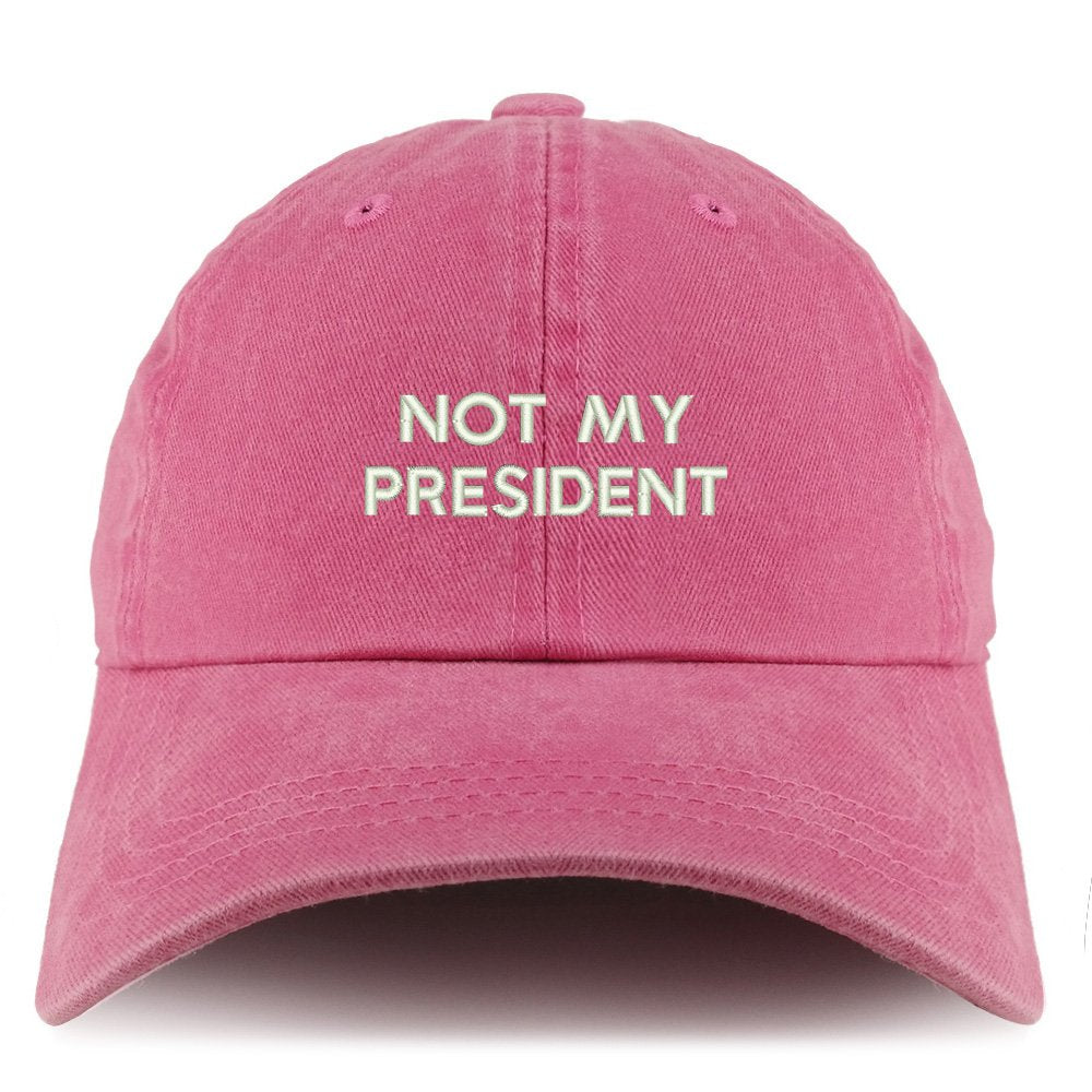 Trendy Apparel Shop Not My President Embroidered Pigment Dyed Unstructured Cap