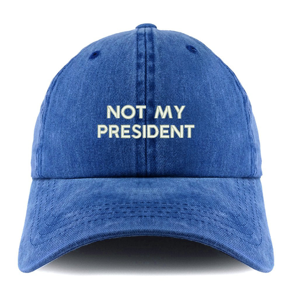 Trendy Apparel Shop Not My President Embroidered Pigment Dyed Unstructured Cap